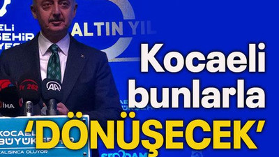 Kocaeli bunlarla “dönüşecek”